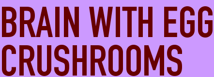 BRAIN WITH EGG<BR>CRUSHROOMS