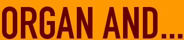 ORGAN AND...