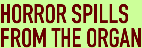 HORROR SPILLS <BR>FROM THE ORGAN